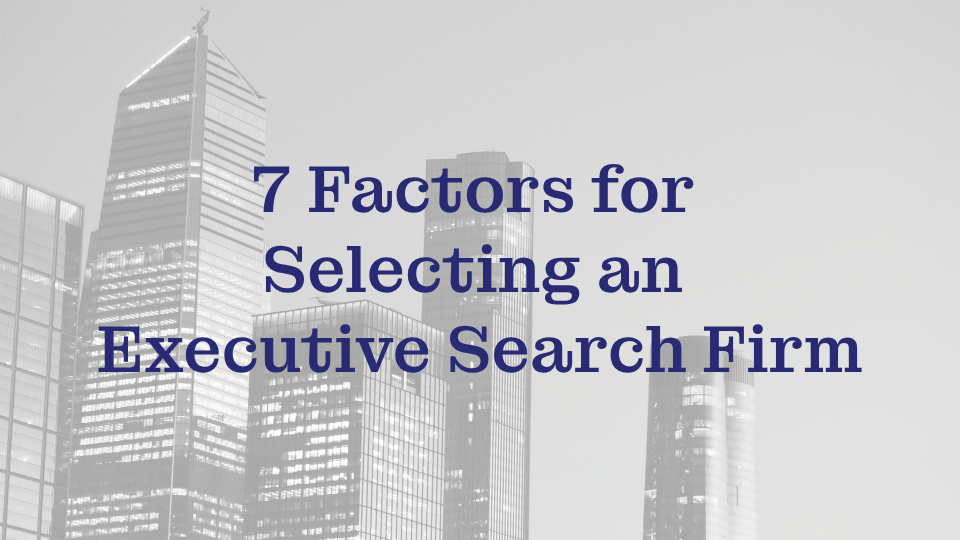 7SelectionFactors_Blog 7 Factors for Selecting an Executive Search Firm