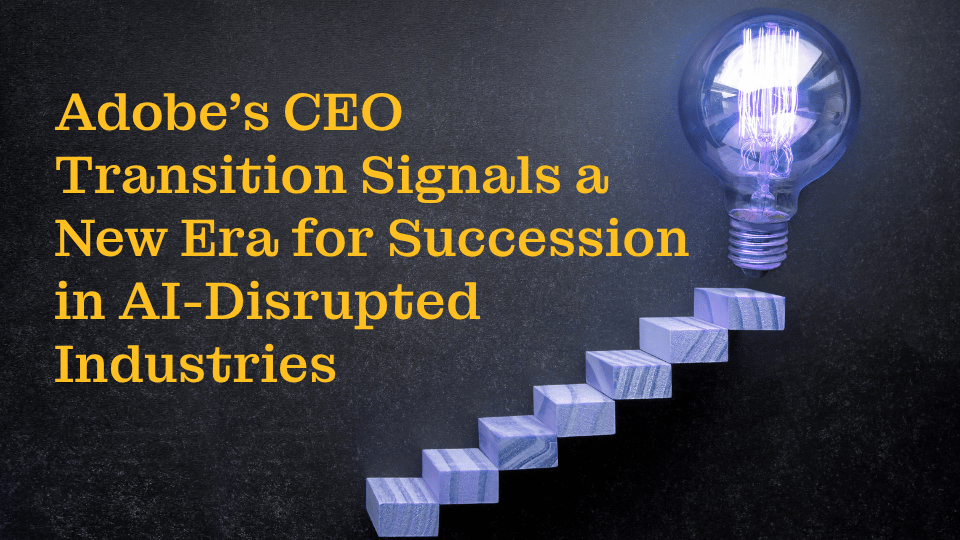Adobe’s CEO Transition Signals a New Era for Succession in AI-Disrupted Industries