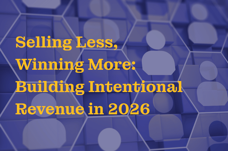 Selling Less, Winning More: Building Intentional Revenue in 2026
