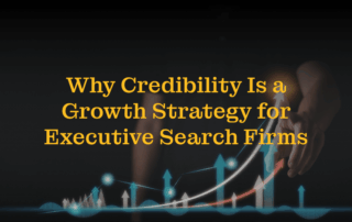 Why Credibility is a Growth Strategy in Executive Search