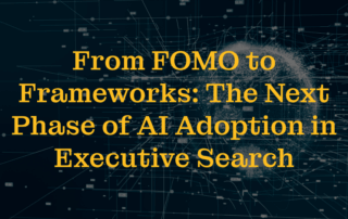 From FOMO to Frameworks: The Next Phase of AI Adoption in Executive Search